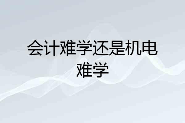 会计难学还是机电难学