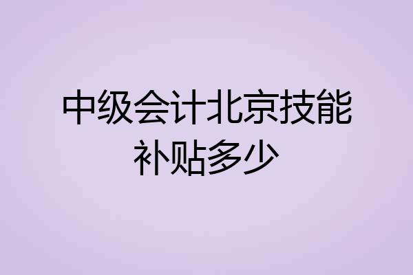 中级会计北京技能补贴多少