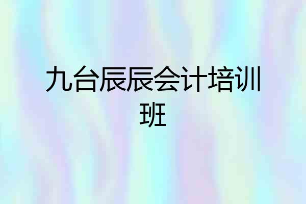 九台辰辰会计培训班