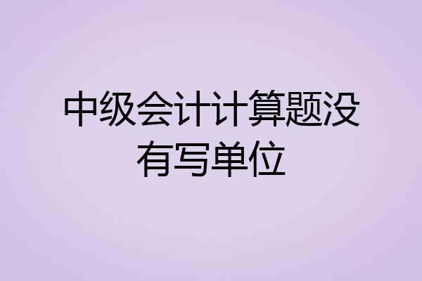 中级会计计算题没有写单位