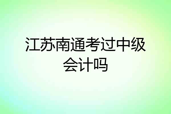 江苏南通考过中级会计吗