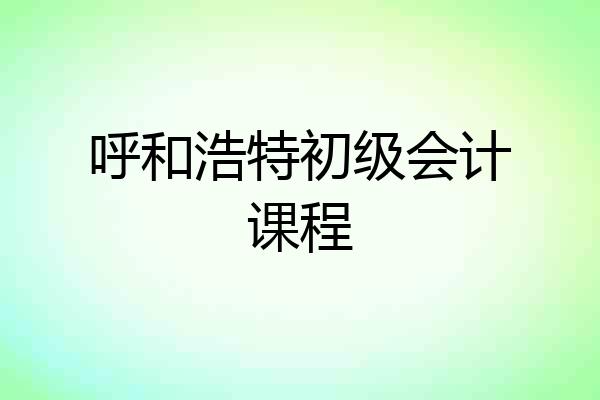 呼和浩特初级会计课程