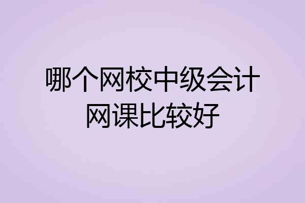 哪个网校中级会计网课比较好