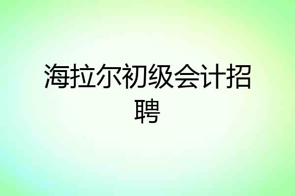 海拉尔初级会计招聘