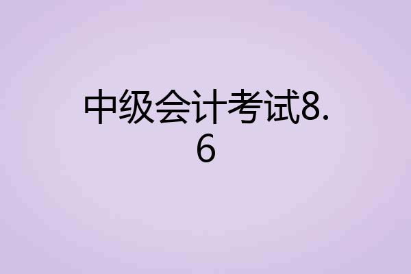 中级会计考试8.6