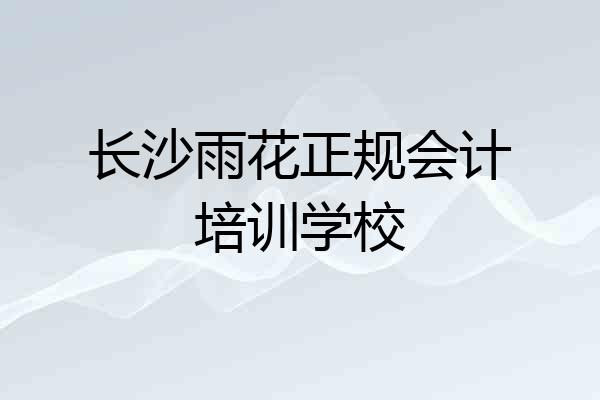 长沙雨花正规会计培训学校
