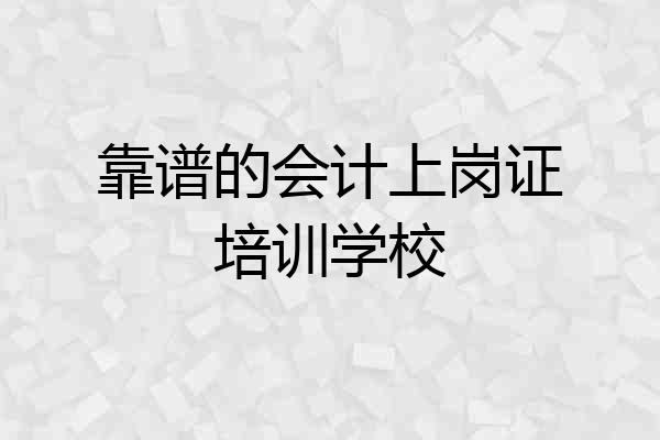 靠谱的会计上岗证培训学校