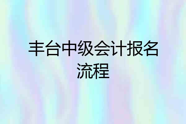 丰台中级会计报名流程