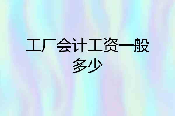 工厂会计工资一般多少