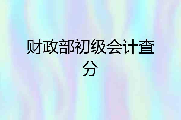 财政部初级会计查分
