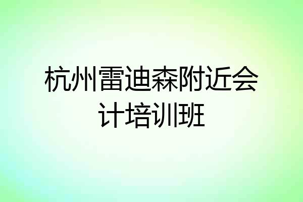 杭州雷迪森附近会计培训班