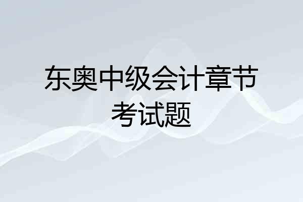 东奥中级会计章节考试题