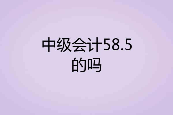 中级会计58.5的吗