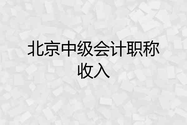 北京中级会计职称收入