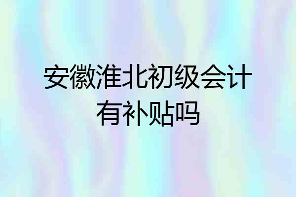 安徽淮北初级会计有补贴吗