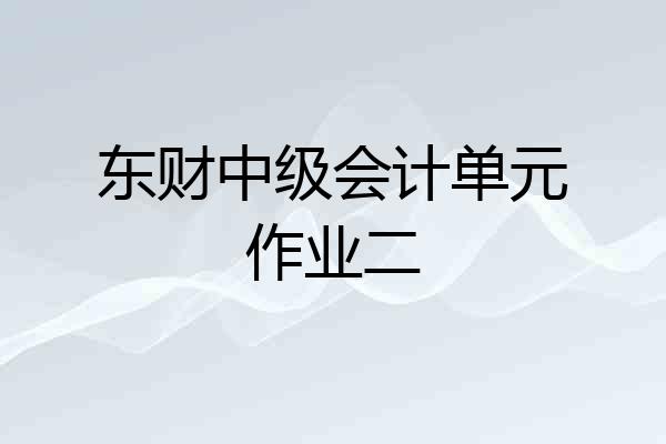 东财中级会计单元作业二