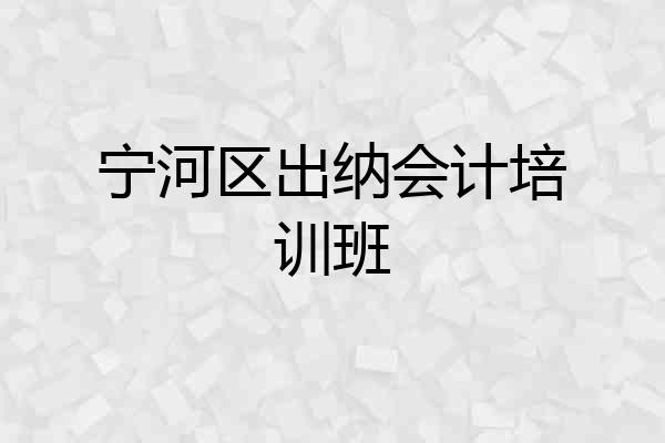 宁河区出纳会计培训班