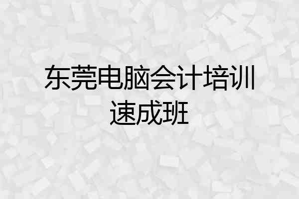 东莞电脑会计培训速成班