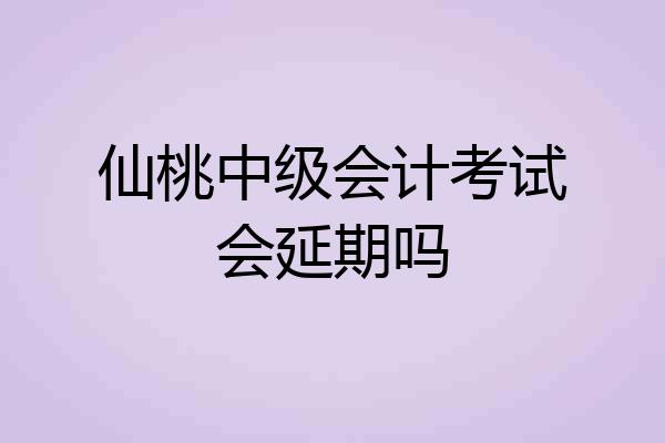 仙桃中级会计考试会延期吗