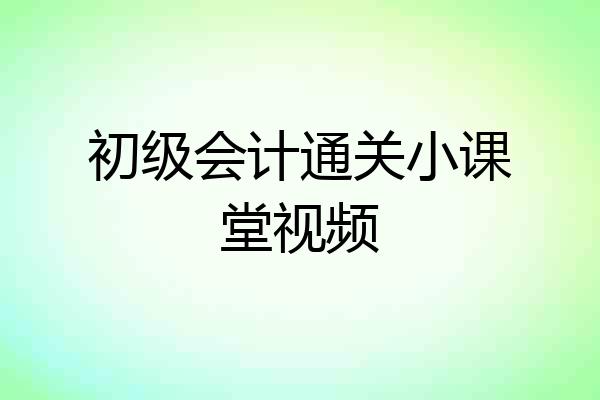 初级会计通关小课堂视频