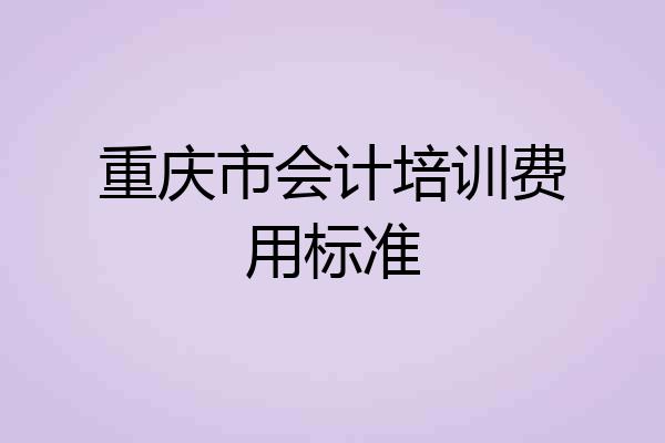 重庆市会计培训费用标准