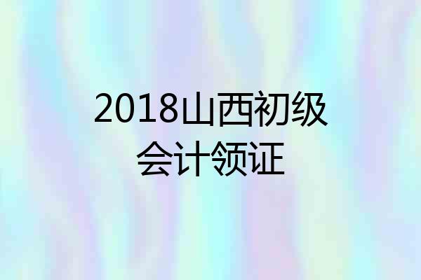 2018山西初级会计领证