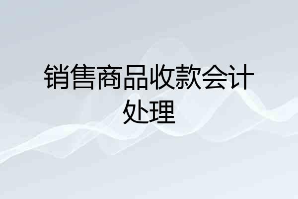 销售商品收款会计处理