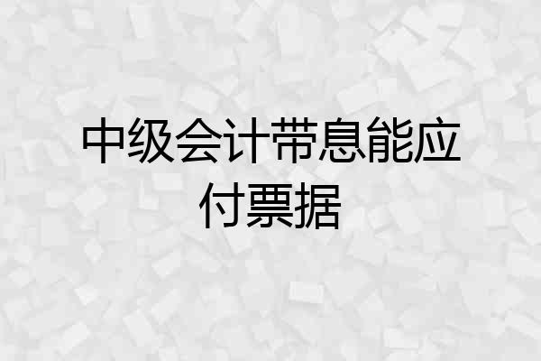 中级会计带息能应付票据