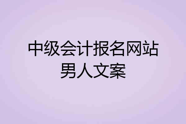 中级会计报名网站男人文案