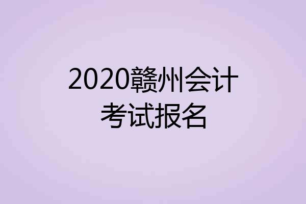 2020赣州会计考试报名