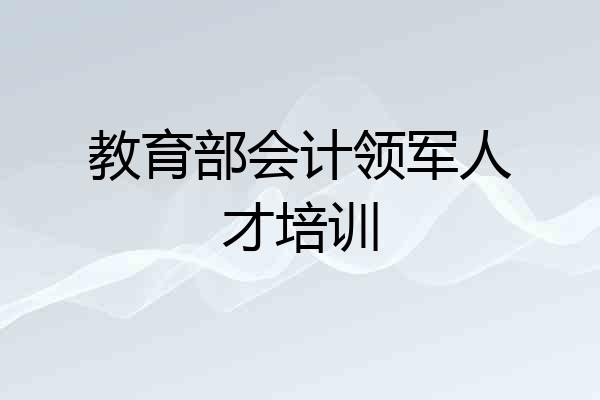 教育部会计领军人才培训