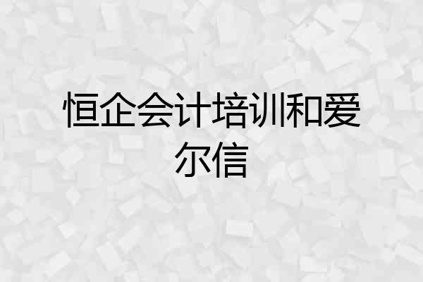 恒企会计培训和爱尔信
