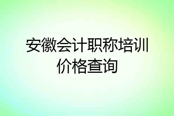 安徽会计职称培训价格查询