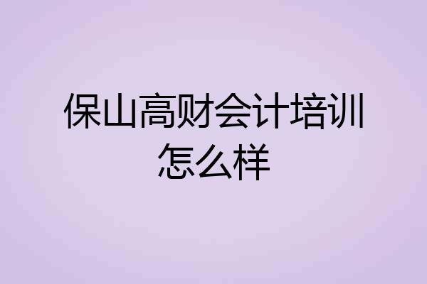 保山高财会计培训怎么样