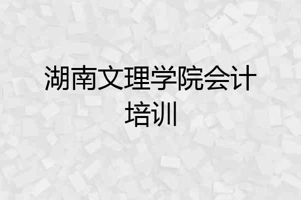 湖南文理学院会计培训