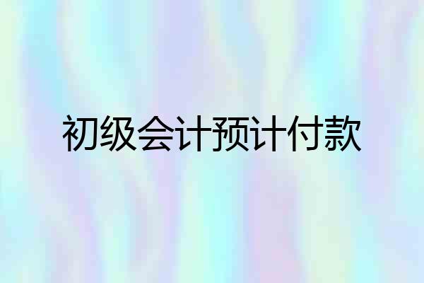 初级会计预计付款