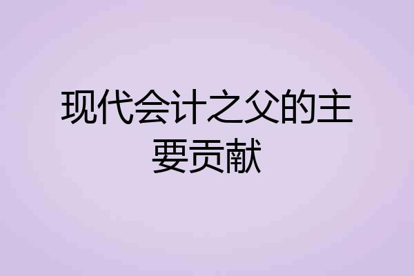 现代会计之父的主要贡献