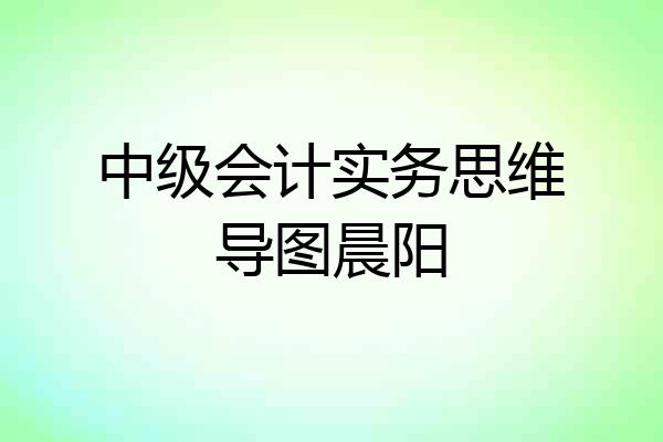 中级会计实务思维导图晨阳