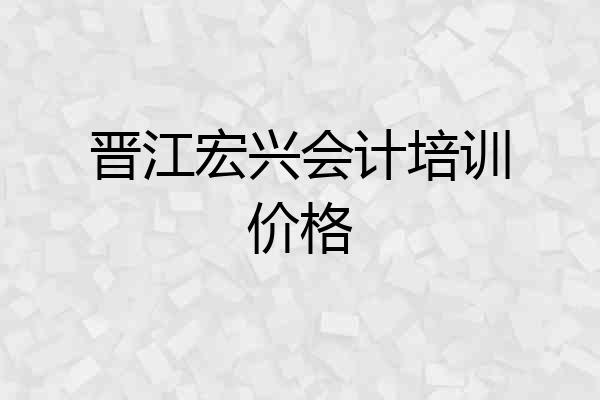 晋江宏兴会计培训价格