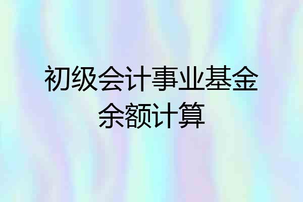 初级会计事业基金余额计算