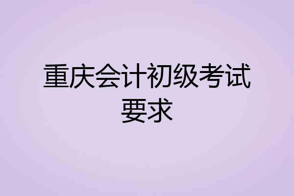 重庆会计初级考试要求