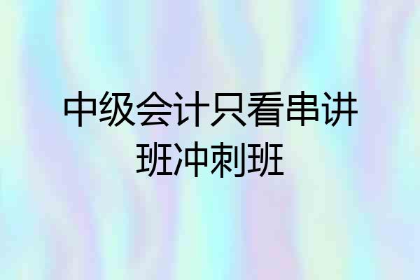 中级会计只看串讲班冲刺班