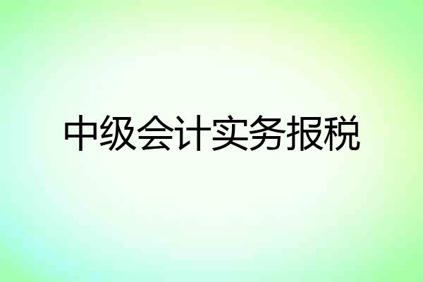中级会计实务报税