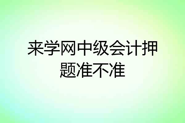 来学网中级会计押题准不准