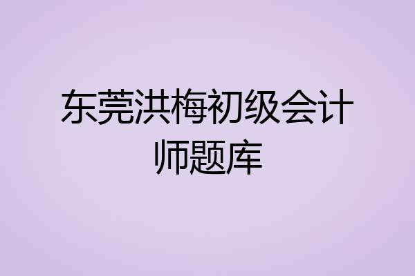 东莞洪梅初级会计师题库