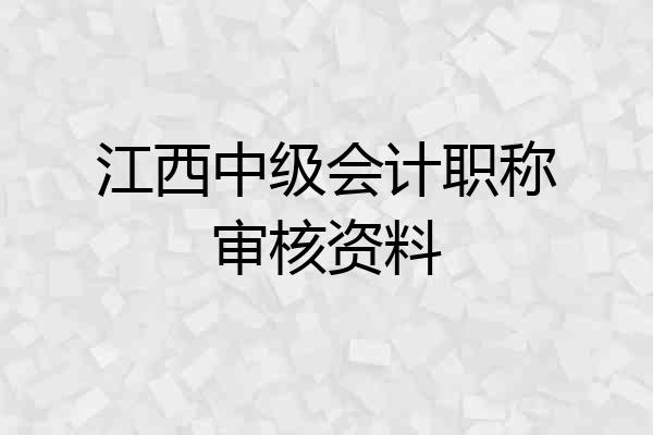 江西中级会计职称审核资料