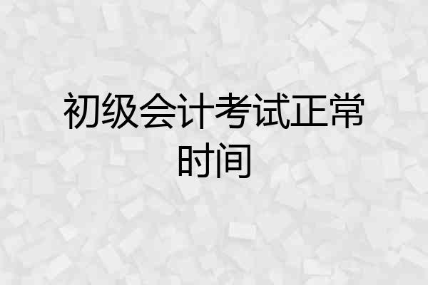 初级会计考试正常时间