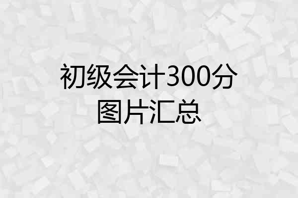 初级会计300分图片汇总