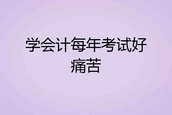 学会计每年考试好痛苦