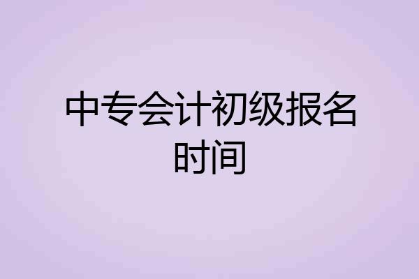 中专会计初级报名时间